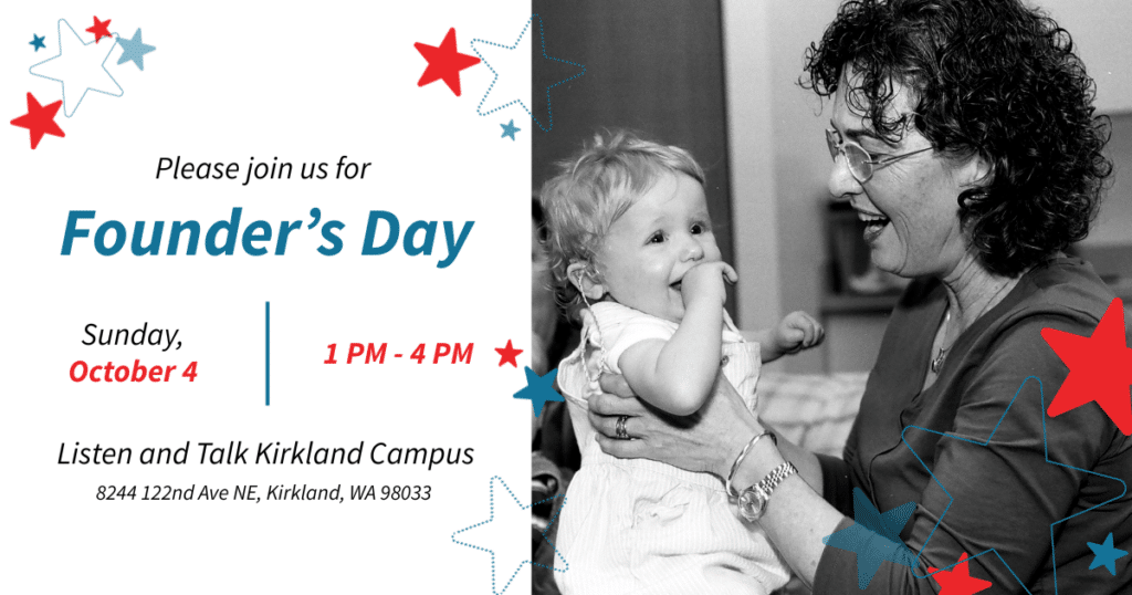 Black and White image of a woman on the right with curly shoulder length dark hair wearing glasses.She is holding a baby girl who is on the left of the photo. The girl has blond hair and is holding her fist to her mouth. the image says "Founder's Day" in blue ink on the left with the day October 4th, and time, 1-4pm, in red. Below that it says "Listen and Talk Kirkland Campus"
